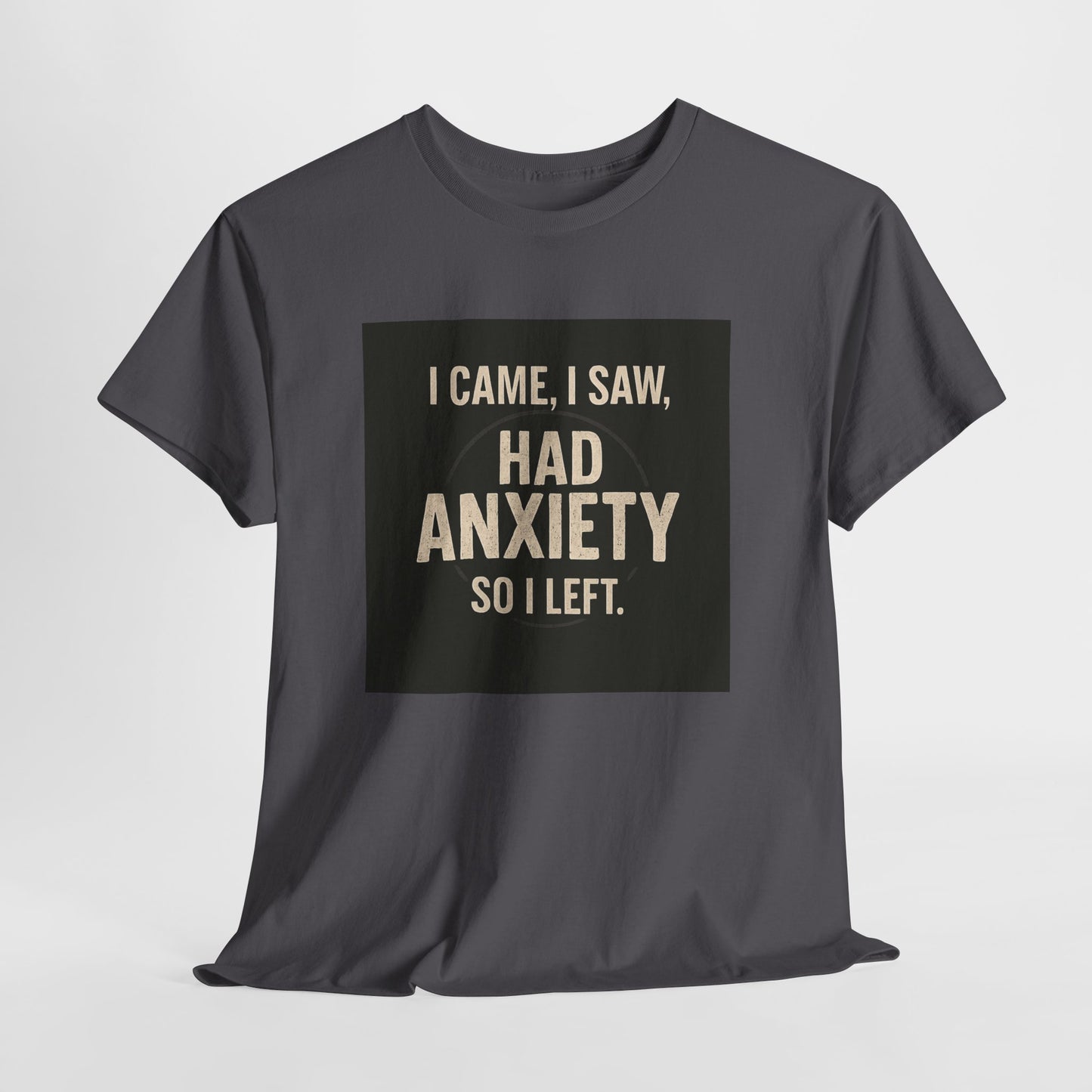 Funny Anxiety T-Shirt — "I Came, I Saw, Had Anxiety So I Left" Graphic Tee