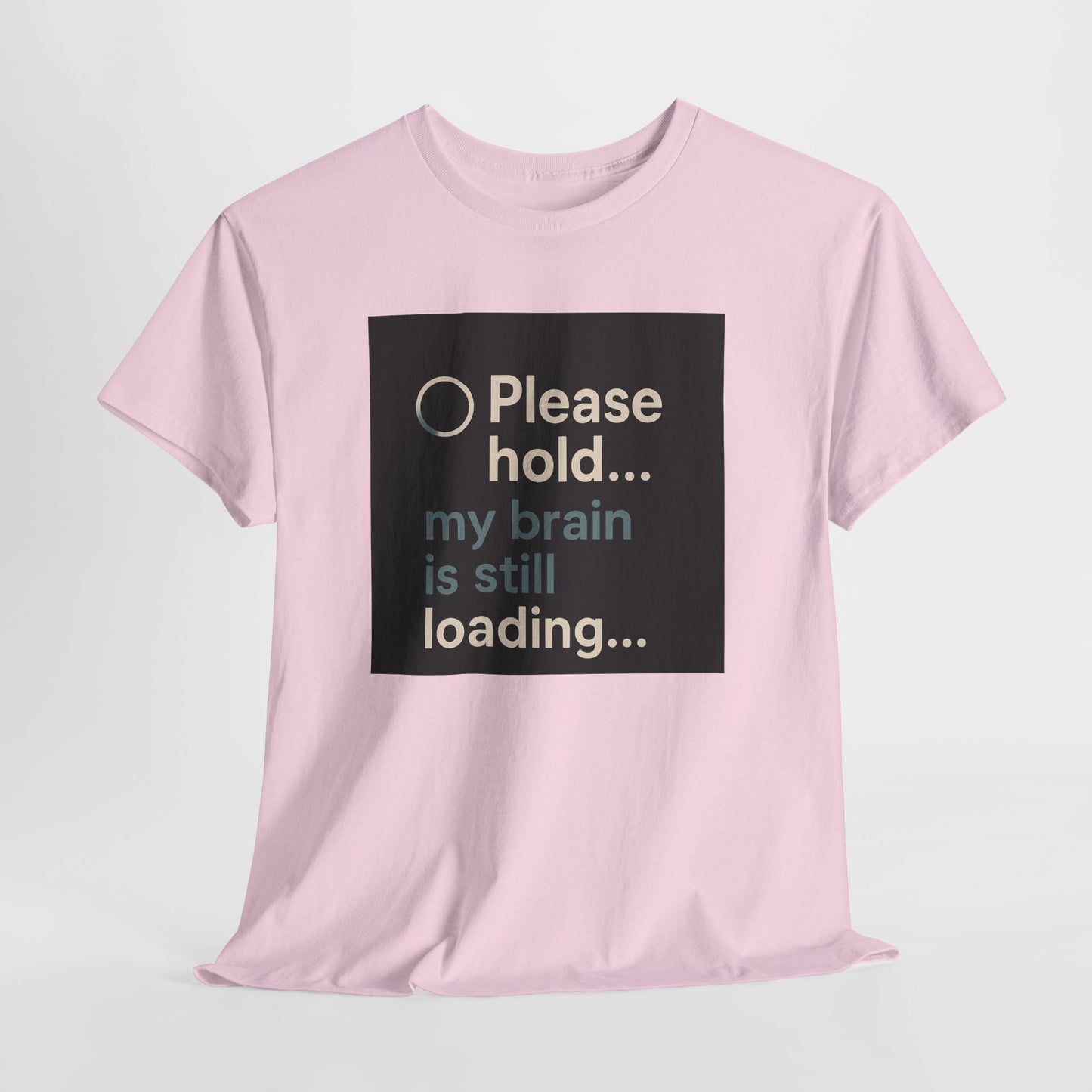 T-Shirt — "Please hold... my brain is still loading" Funny Tech Humor Tee