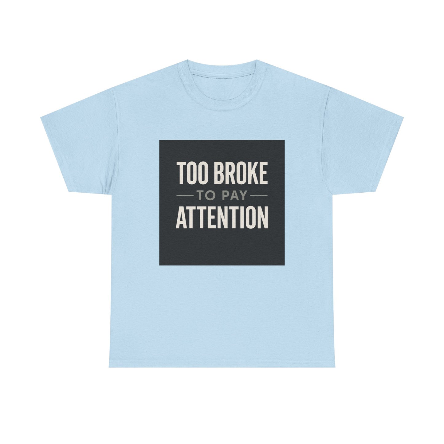 Too Broke To Pay Attention T-Shirt — Funny Sarcastic Graphic Tee
