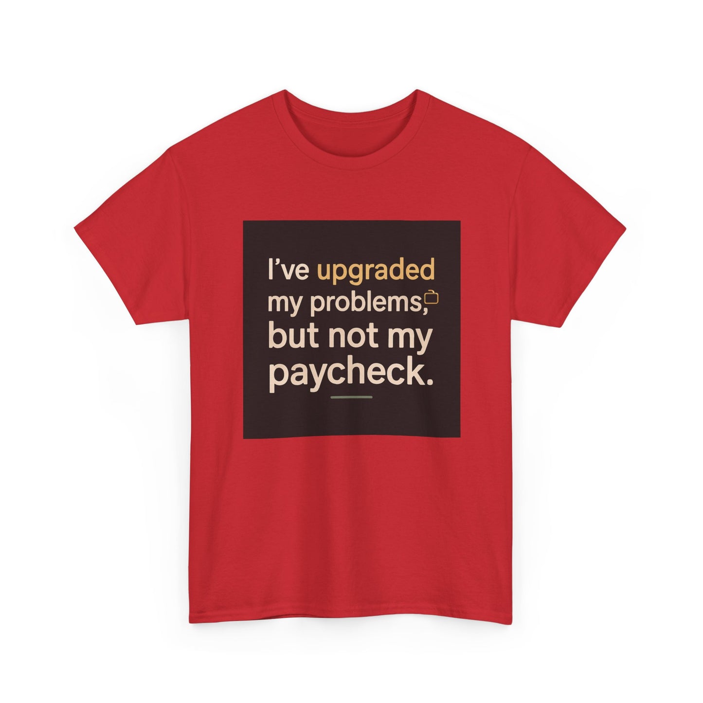 T-Shirt — "I've upgraded my problems, but not my paycheck." Funny Sarcastic Graphic Tee