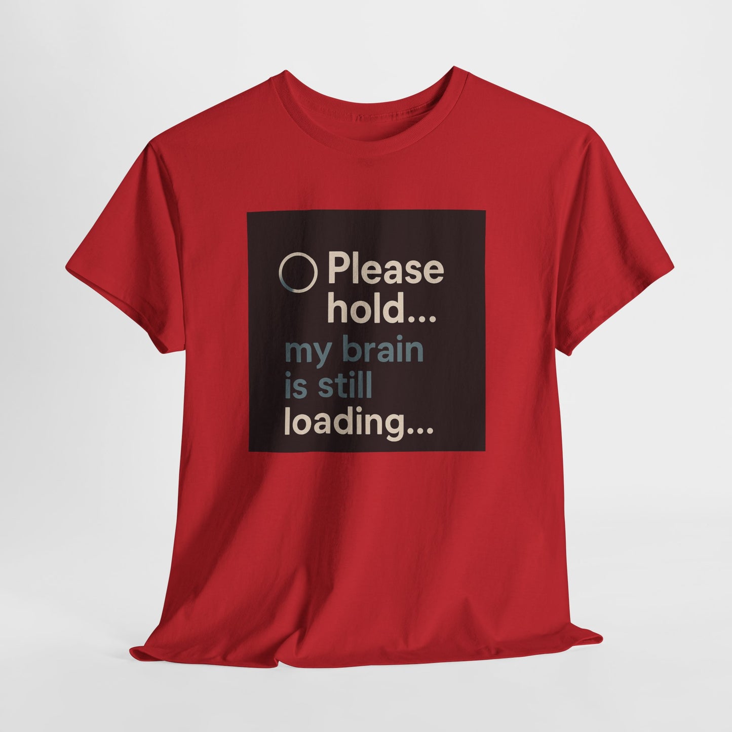 T-Shirt — "Please hold... my brain is still loading" Funny Tech Humor Tee