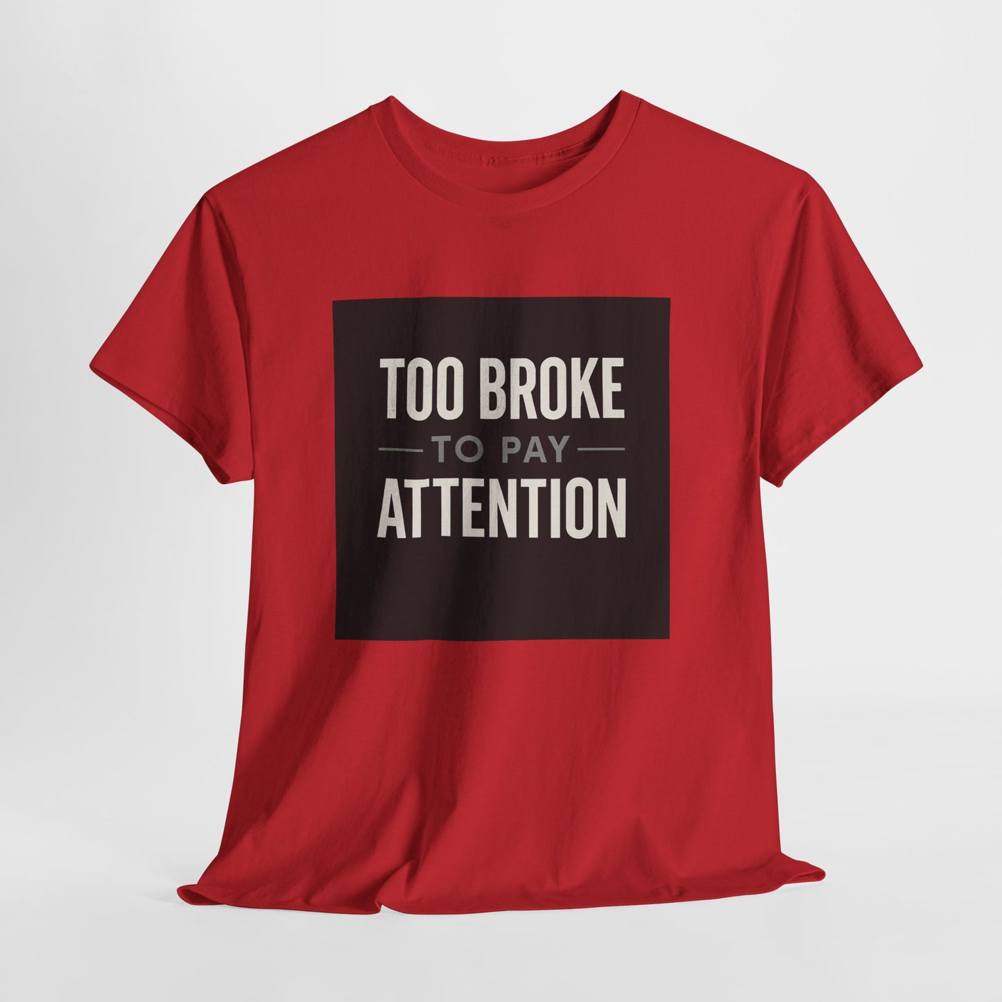 Too Broke To Pay Attention T-Shirt — Funny Sarcastic Graphic Tee