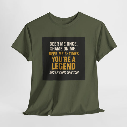 Beer Me Once Funny Tee — "You're A Legend" Beer Quote T-Shirt