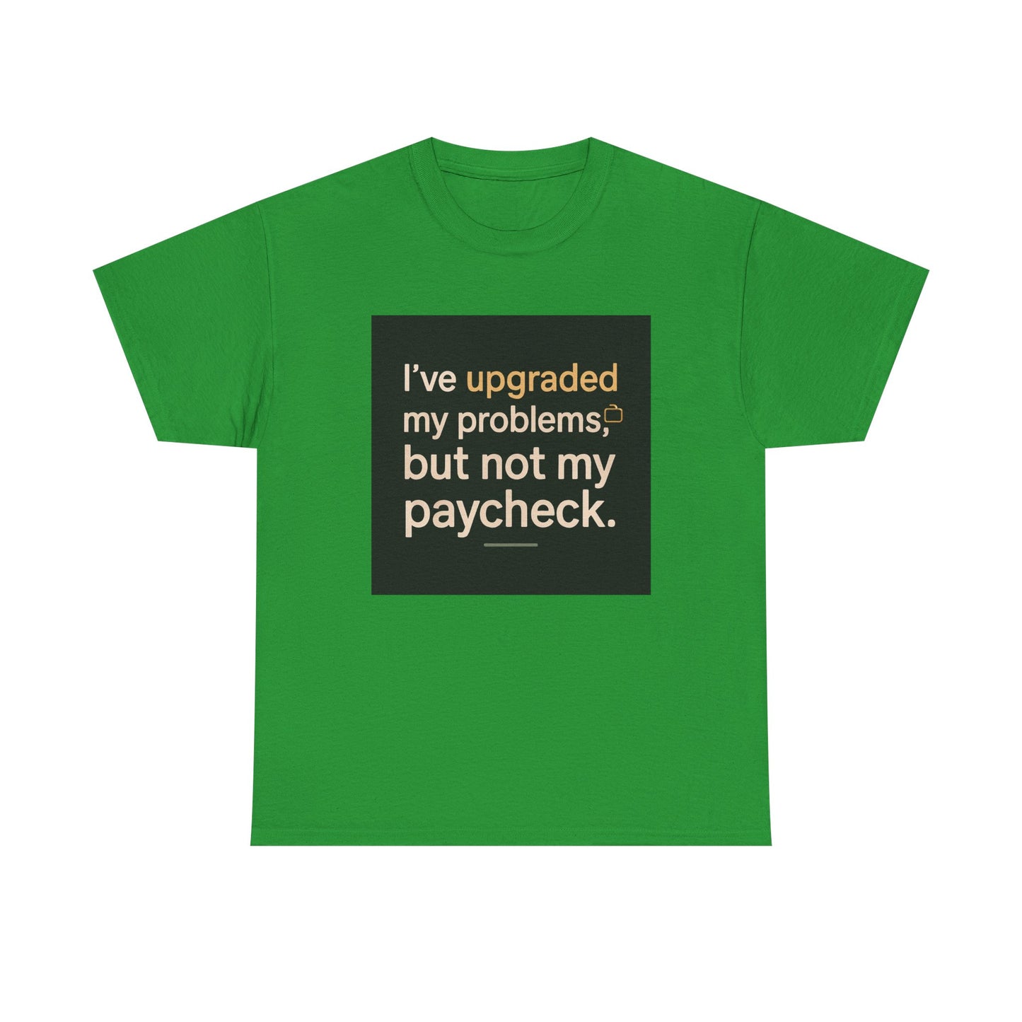 T-Shirt — "I've upgraded my problems, but not my paycheck." Funny Sarcastic Graphic Tee
