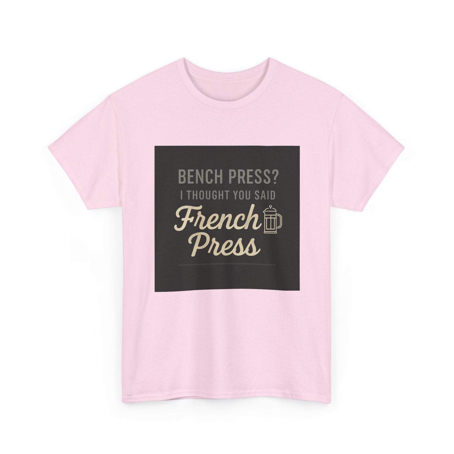 Coffee Humor Tee — “Bench Press? I Thought You Said French Press”