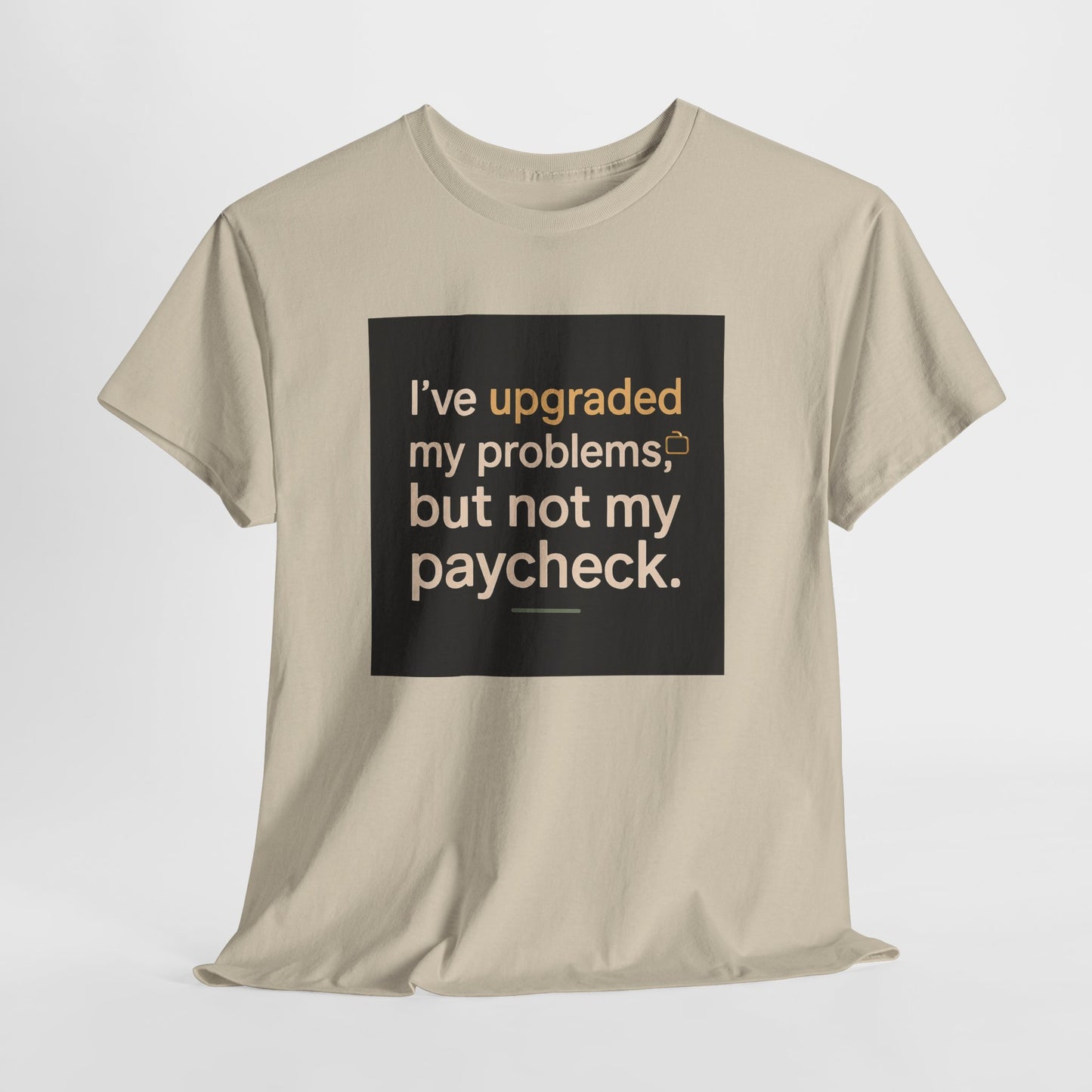 T-Shirt — "I've upgraded my problems, but not my paycheck." Funny Sarcastic Graphic Tee