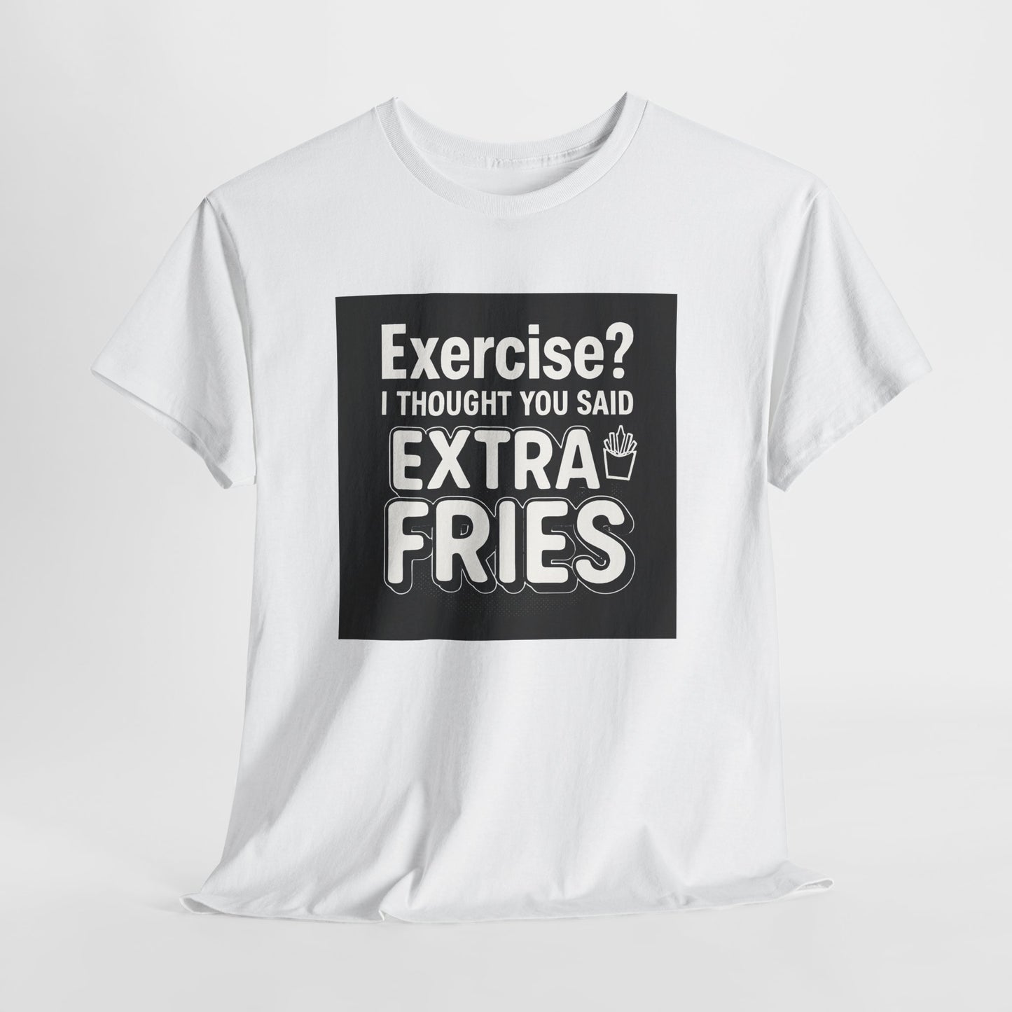 Funny Food Tee — “Exercise? I Thought You Said Extra Fries” Graphic T-Shirt