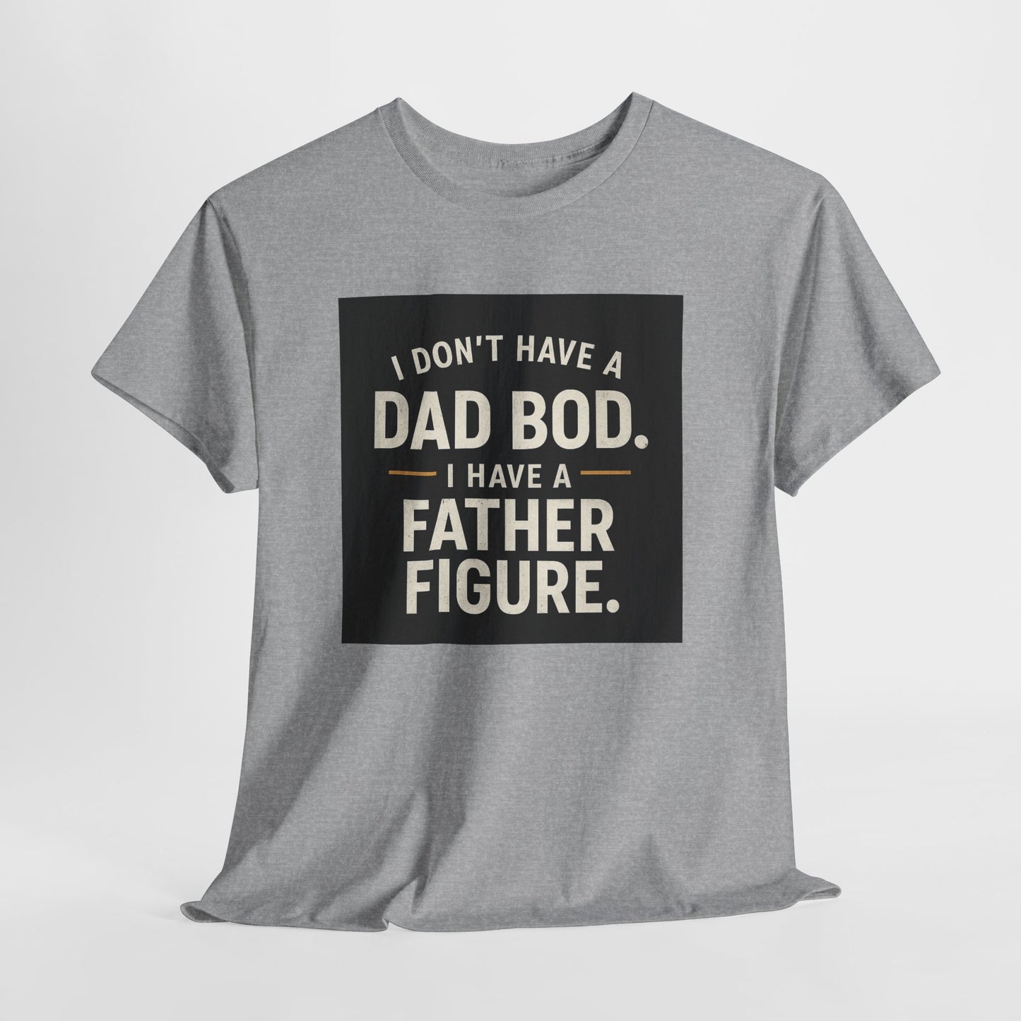 Dad Bod Funny Tee — "I Don't Have a Dad Bod. I Have a Father Figure."