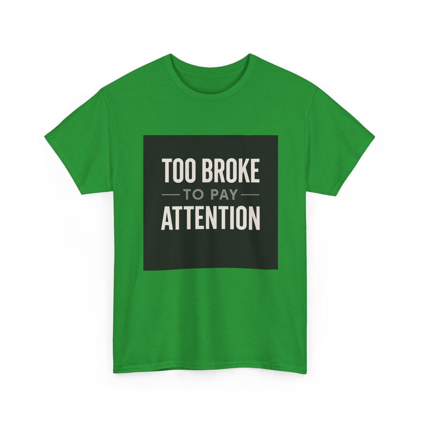 Too Broke To Pay Attention T-Shirt — Funny Sarcastic Graphic Tee