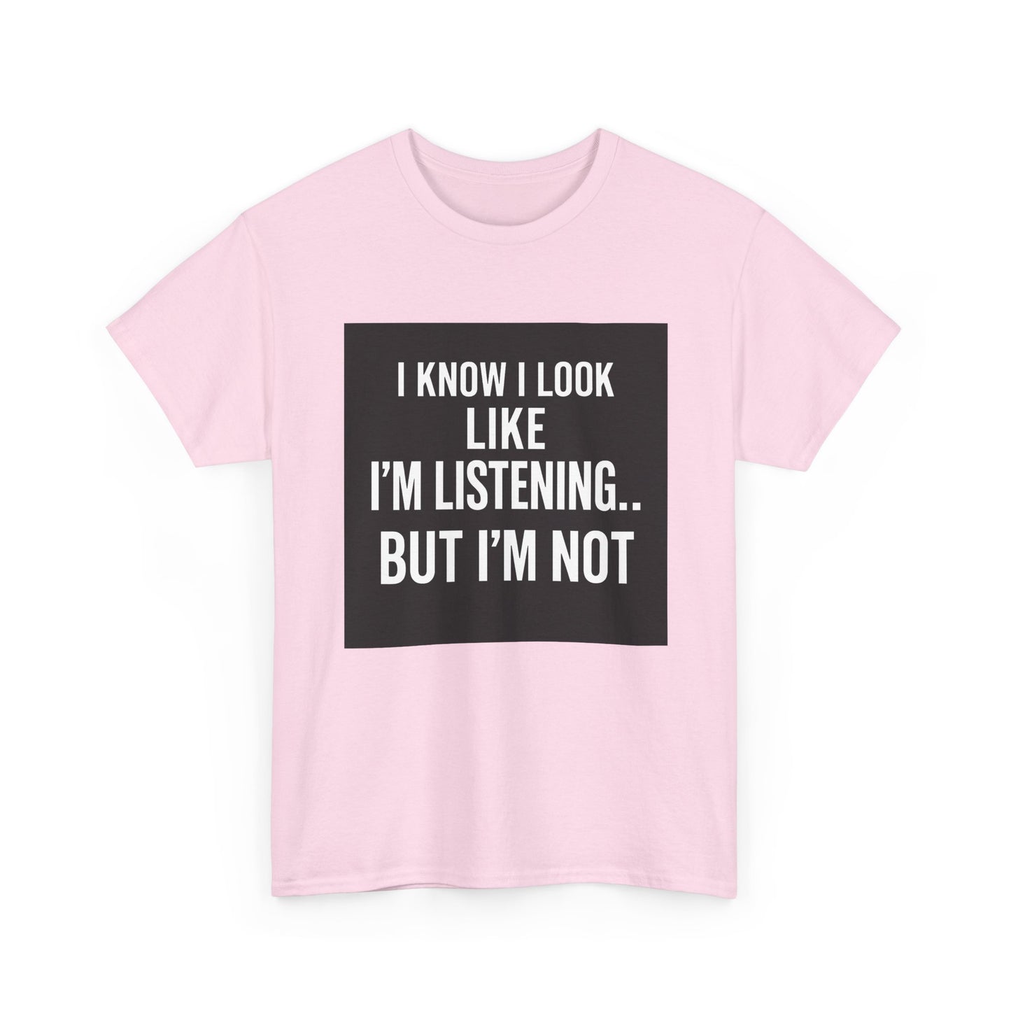 Funny Graphic Tee – "I Know I Look Like I'm Listening...But I'm Not" Shirt