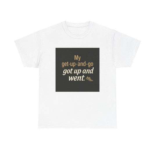 My get-up-and-go got up and went. T‑Shirt — Funny Lazy Motivation Graphic Tee