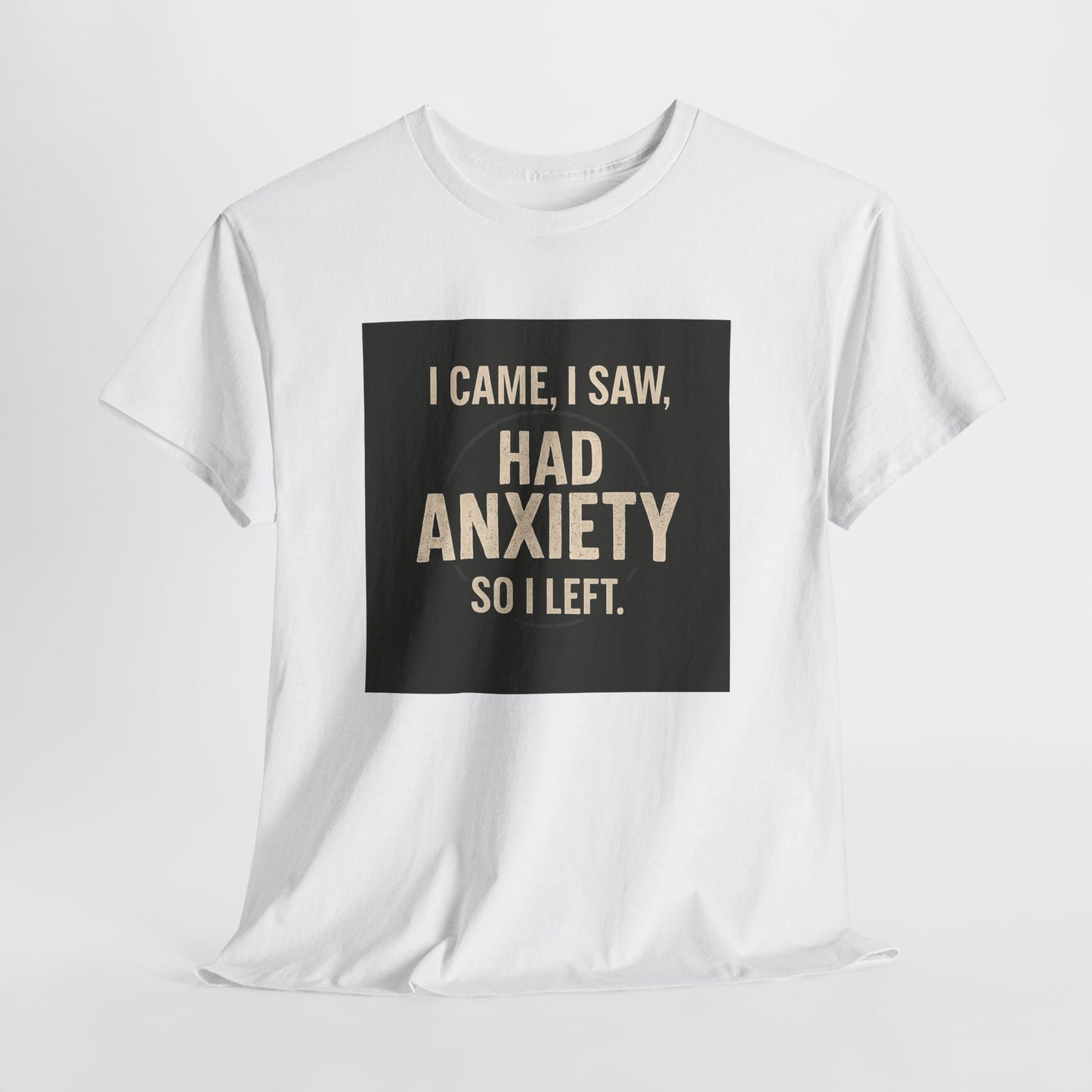 Funny Anxiety T-Shirt — "I Came, I Saw, Had Anxiety So I Left" Graphic Tee