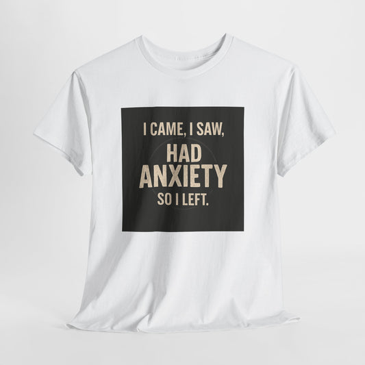 Funny Anxiety T-Shirt — "I Came, I Saw, Had Anxiety So I Left" Graphic Tee