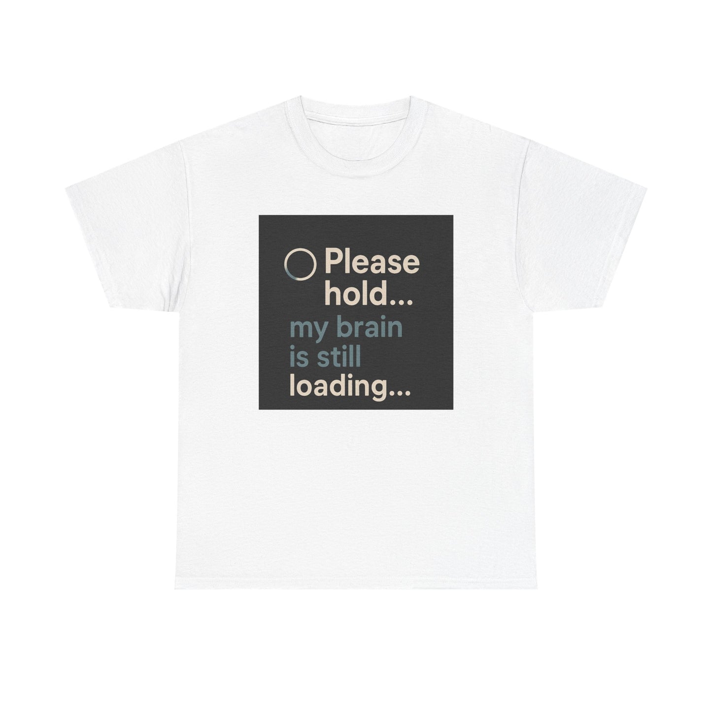 T-Shirt — "Please hold... my brain is still loading" Funny Tech Humor Tee