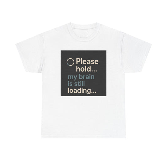 T-Shirt — "Please hold... my brain is still loading" Funny Tech Humor Tee