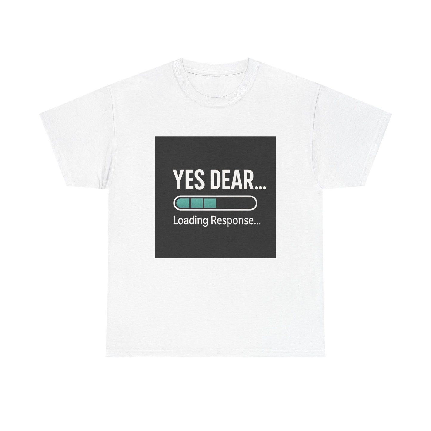 Yes Dear... Loading Response T‑Shirt — Funny Sarcastic Couple Tee