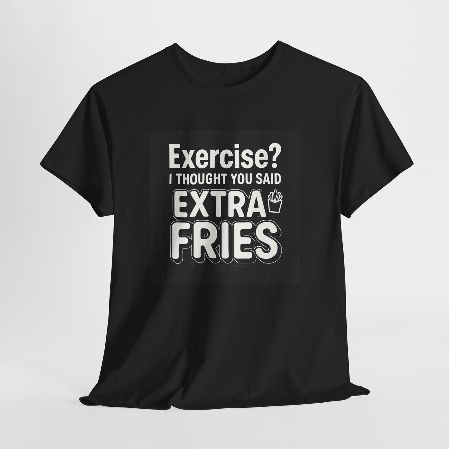 Funny Food Tee — “Exercise? I Thought You Said Extra Fries” Graphic T-Shirt