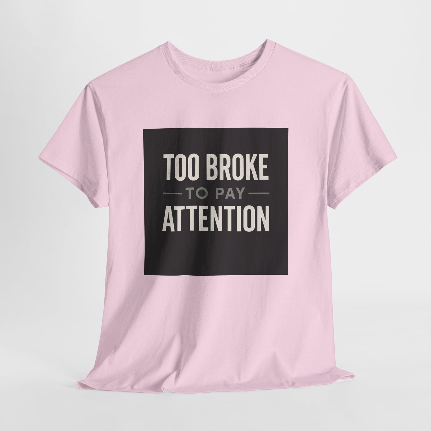 Too Broke To Pay Attention T-Shirt — Funny Sarcastic Graphic Tee