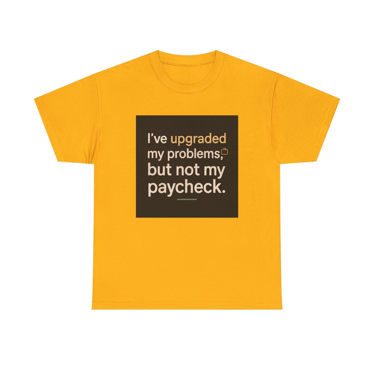 T-Shirt — "I've upgraded my problems, but not my paycheck." Funny Sarcastic Graphic Tee