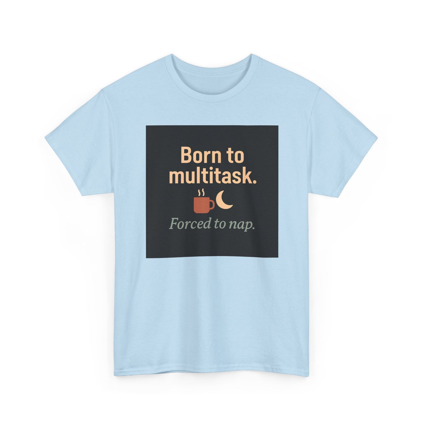 Born to Multitask Tee — "Born to multitask. Forced to nap." Funny Sleep & Coffee T‑Shirt