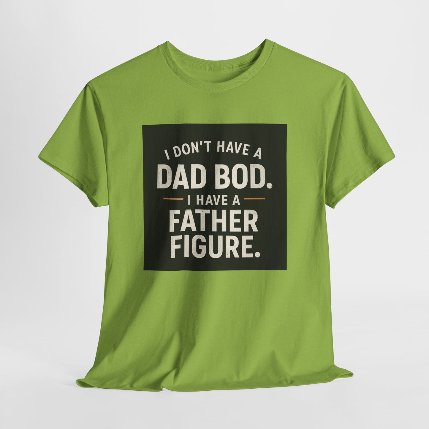 Dad Bod Funny Tee — "I Don't Have a Dad Bod. I Have a Father Figure."