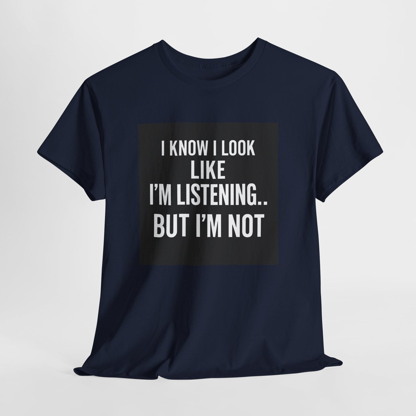 Funny Graphic Tee – "I Know I Look Like I'm Listening...But I'm Not" Shirt