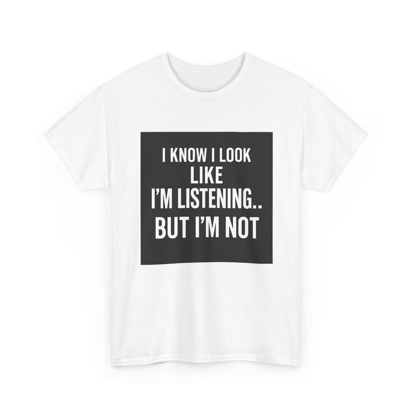 Funny Graphic Tee – "I Know I Look Like I'm Listening...But I'm Not" Shirt