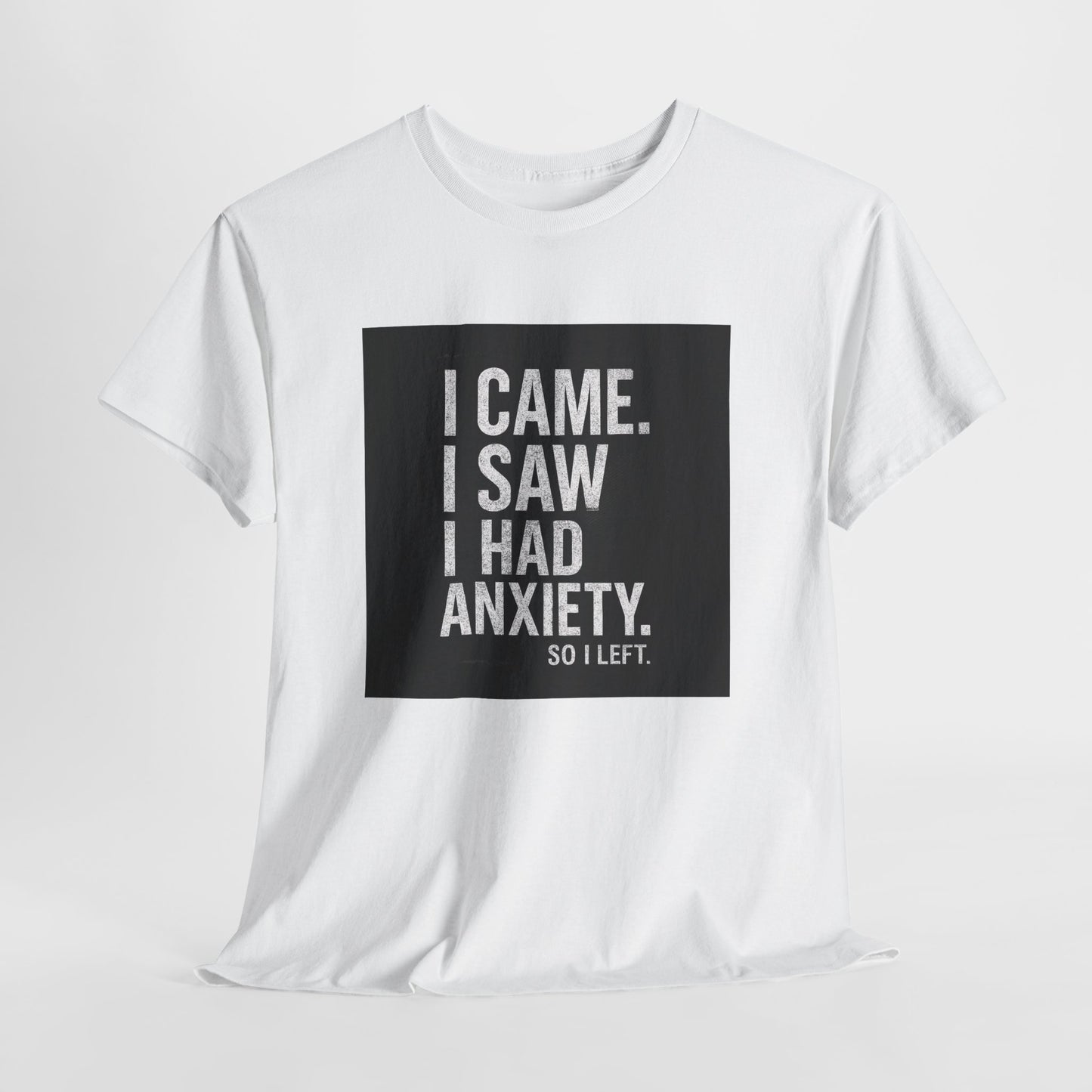 I Came, I Saw, I Had Anxiety Tee - Funny Mental Health Graphic T-Shirt