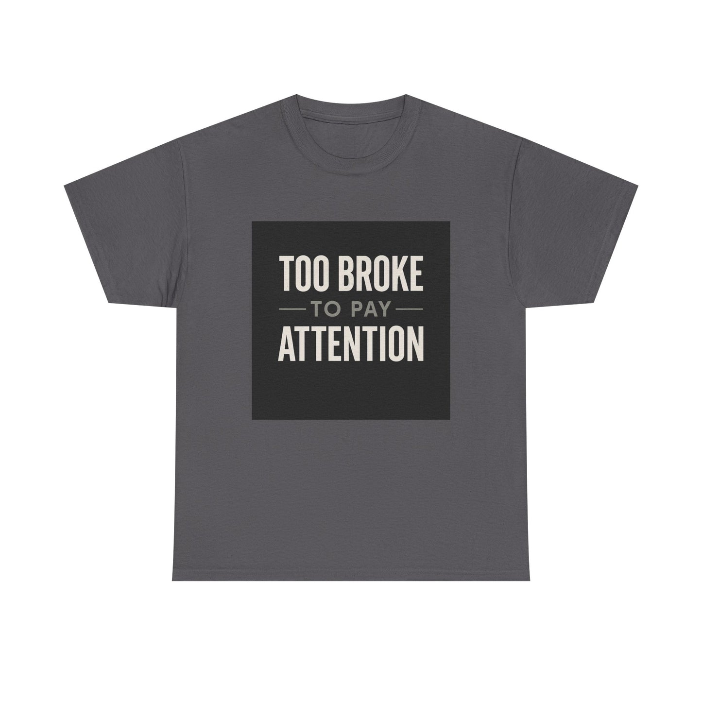 Too Broke To Pay Attention T-Shirt — Funny Sarcastic Graphic Tee
