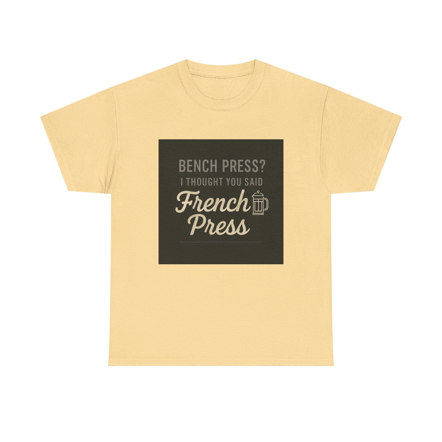Coffee Humor Tee — “Bench Press? I Thought You Said French Press”