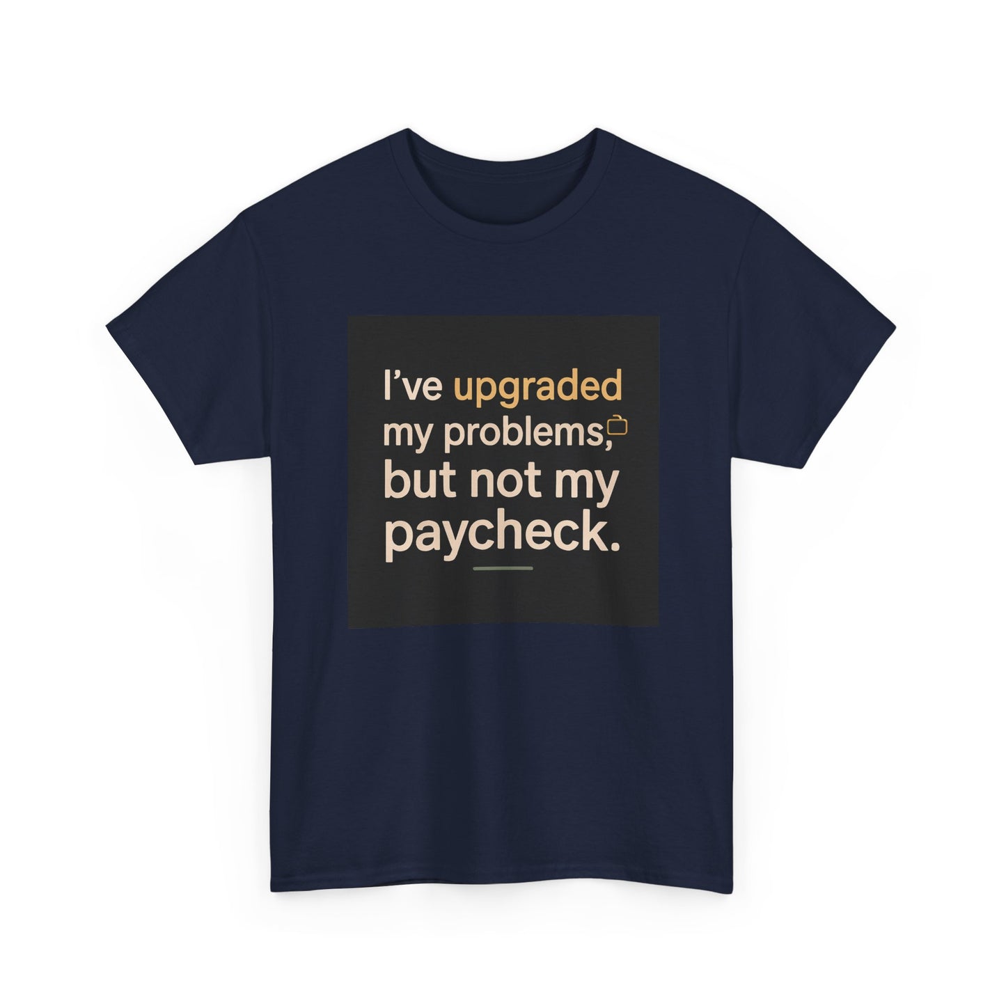 T-Shirt — "I've upgraded my problems, but not my paycheck." Funny Sarcastic Graphic Tee
