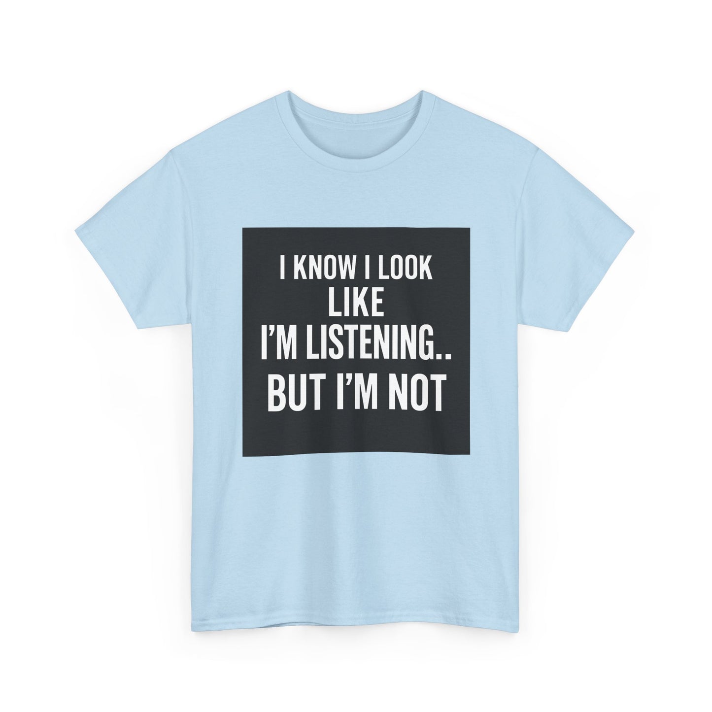 Funny Graphic Tee – "I Know I Look Like I'm Listening...But I'm Not" Shirt