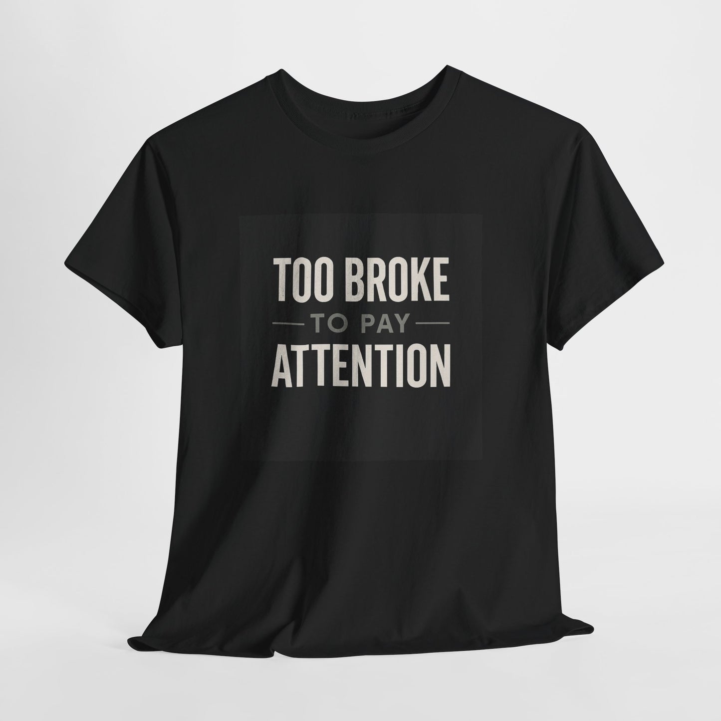 Too Broke To Pay Attention T-Shirt — Funny Sarcastic Graphic Tee