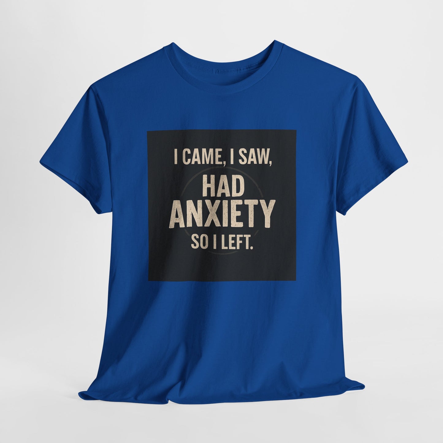Funny Anxiety T-Shirt — "I Came, I Saw, Had Anxiety So I Left" Graphic Tee