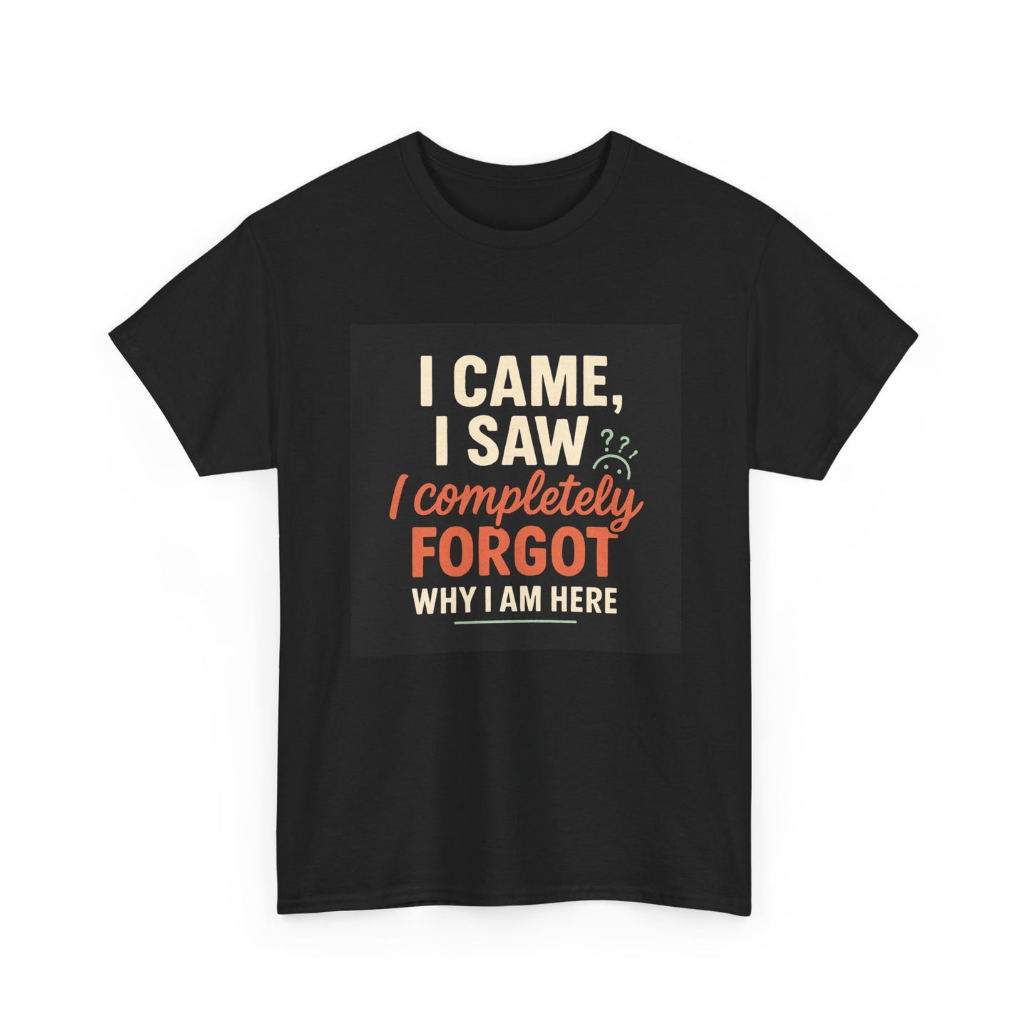 Funny Graphic Tee — “I Came. I Saw. I Forgot Why I’m Here” Cotton T-Shirt
