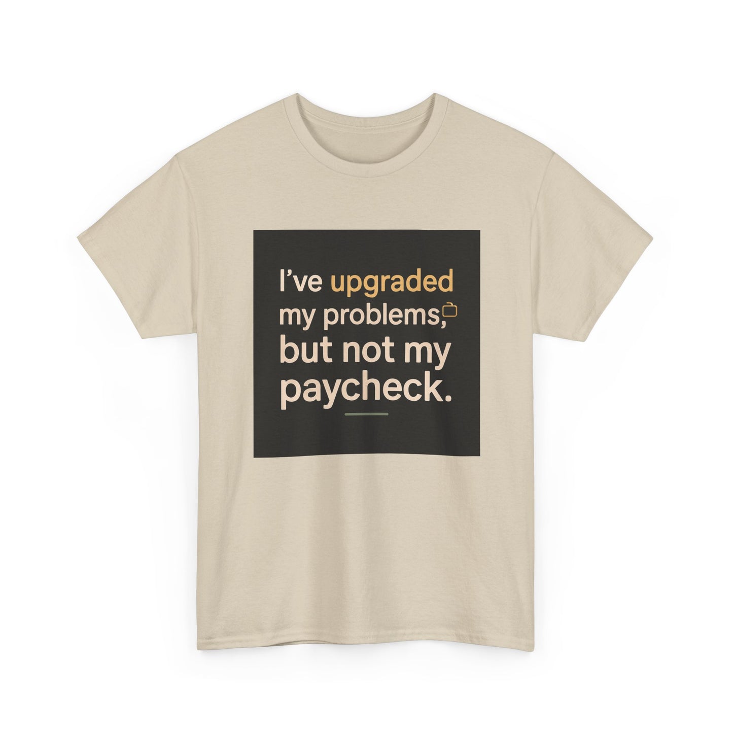 T-Shirt — "I've upgraded my problems, but not my paycheck." Funny Sarcastic Graphic Tee