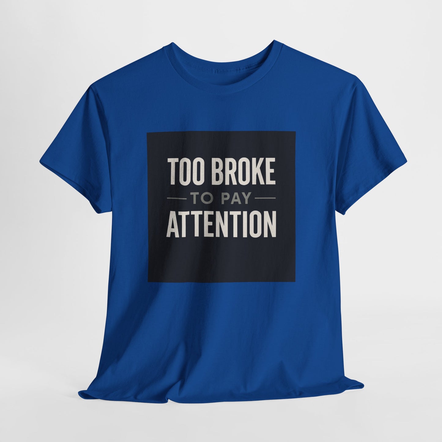 Too Broke To Pay Attention T-Shirt — Funny Sarcastic Graphic Tee