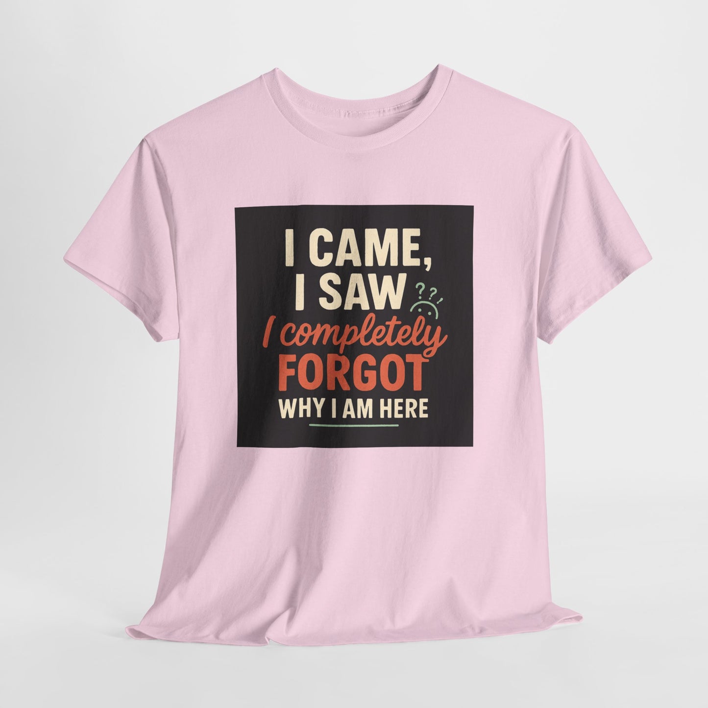 Funny Graphic Tee — “I Came. I Saw. I Forgot Why I’m Here” Cotton T-Shirt