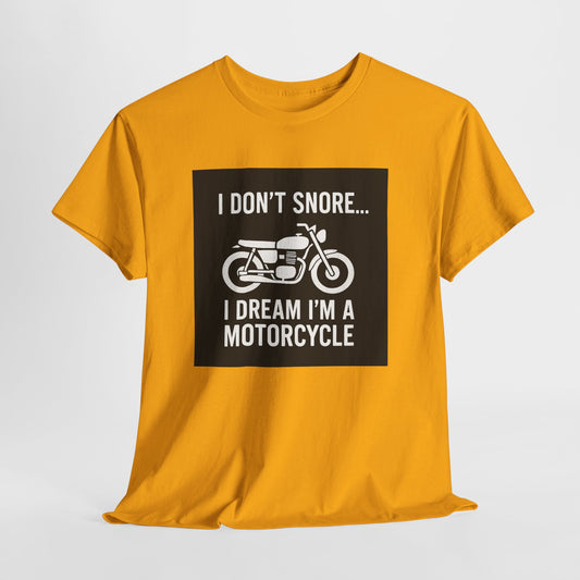 I Don’t Snore I Dream I’m A Motorcycle Tee — Funny Biker T-Shirt for Riders & Motorcycle Lovers