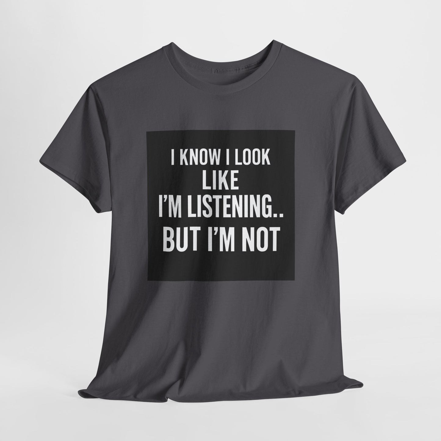 Funny Graphic Tee – "I Know I Look Like I'm Listening...But I'm Not" Shirt