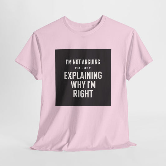 I'm Not Arguing Tee — "I'm Just Explaining Why I'm Right" Funny Graphic T‑Shirt