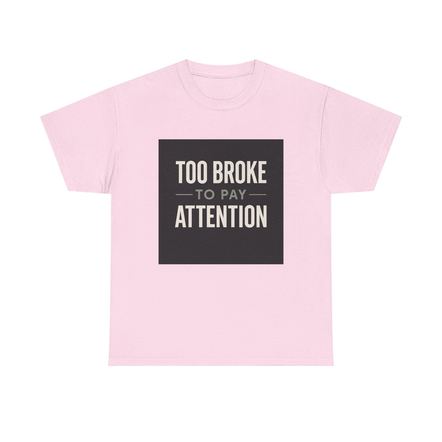 Too Broke To Pay Attention T-Shirt — Funny Sarcastic Graphic Tee