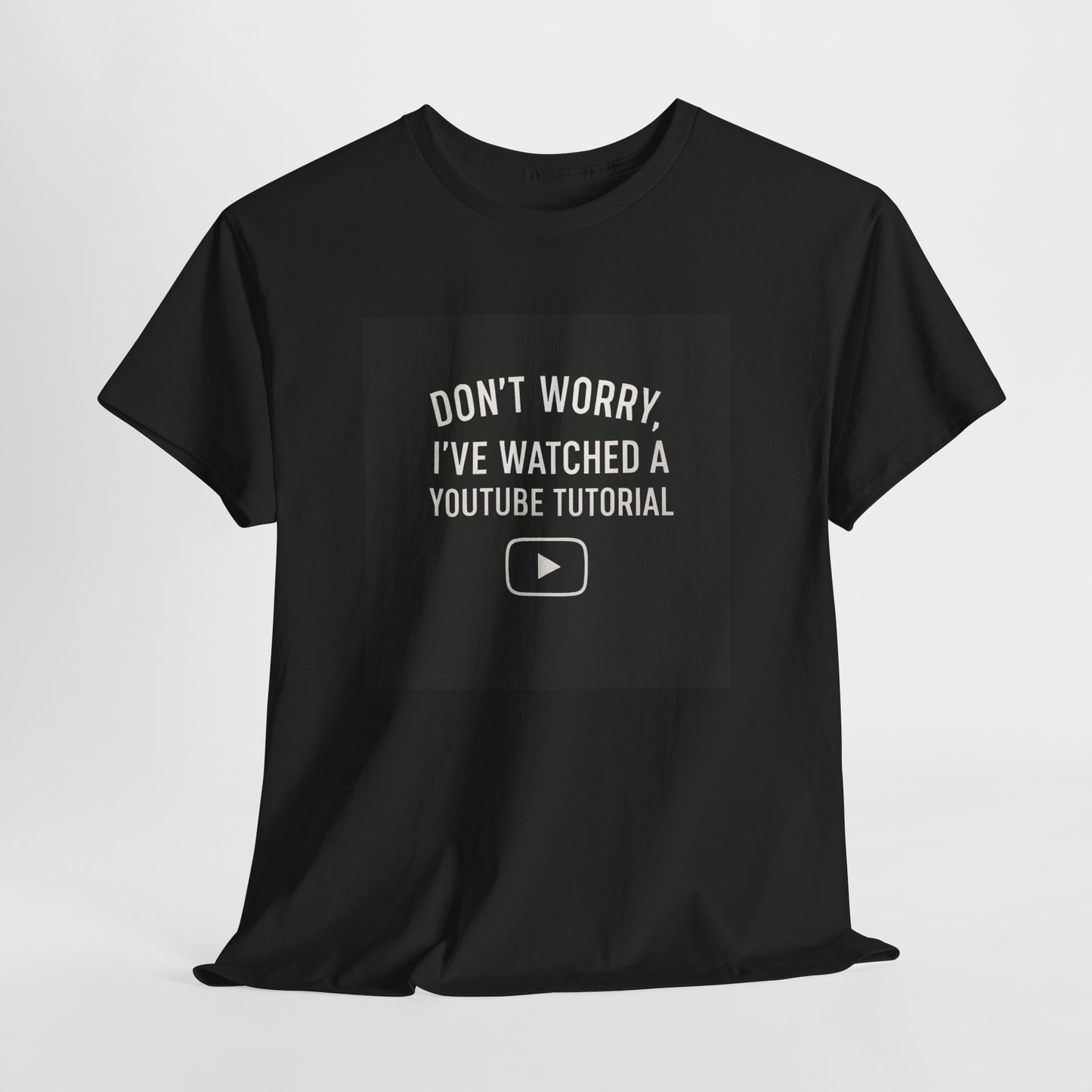T-Shirt — "Don't Worry, I've Watched a YouTube Tutorial" Funny Tee for DIYers & Makers