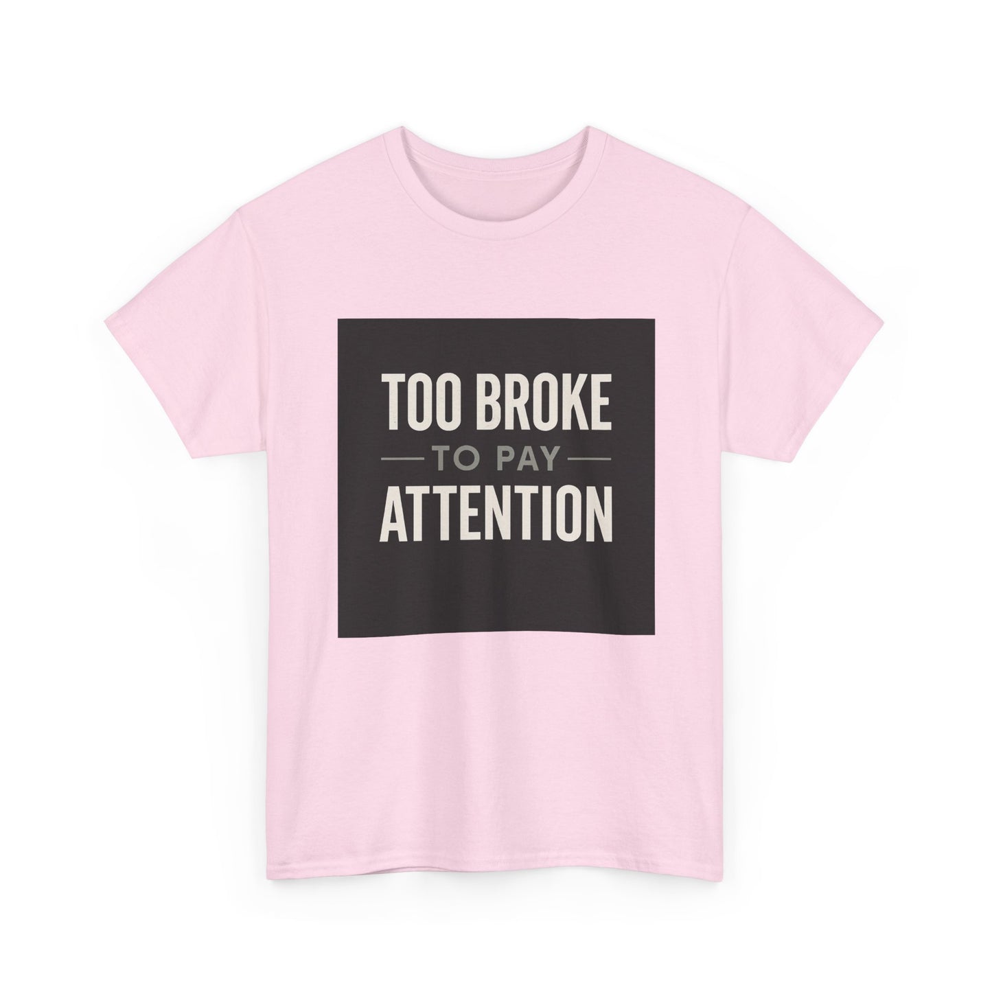 Too Broke To Pay Attention T-Shirt — Funny Sarcastic Graphic Tee