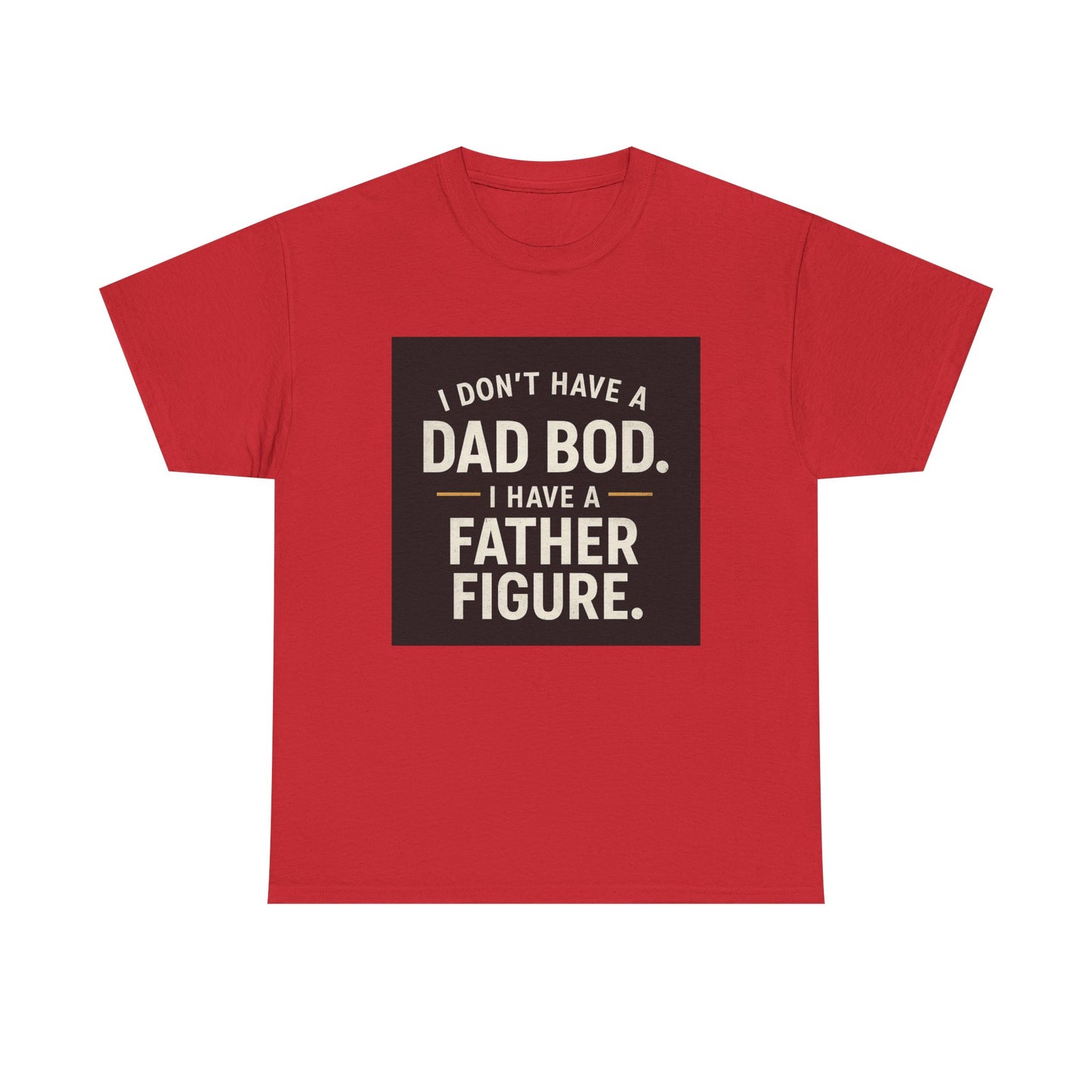 Dad Bod Funny Tee — "I Don't Have a Dad Bod. I Have a Father Figure."