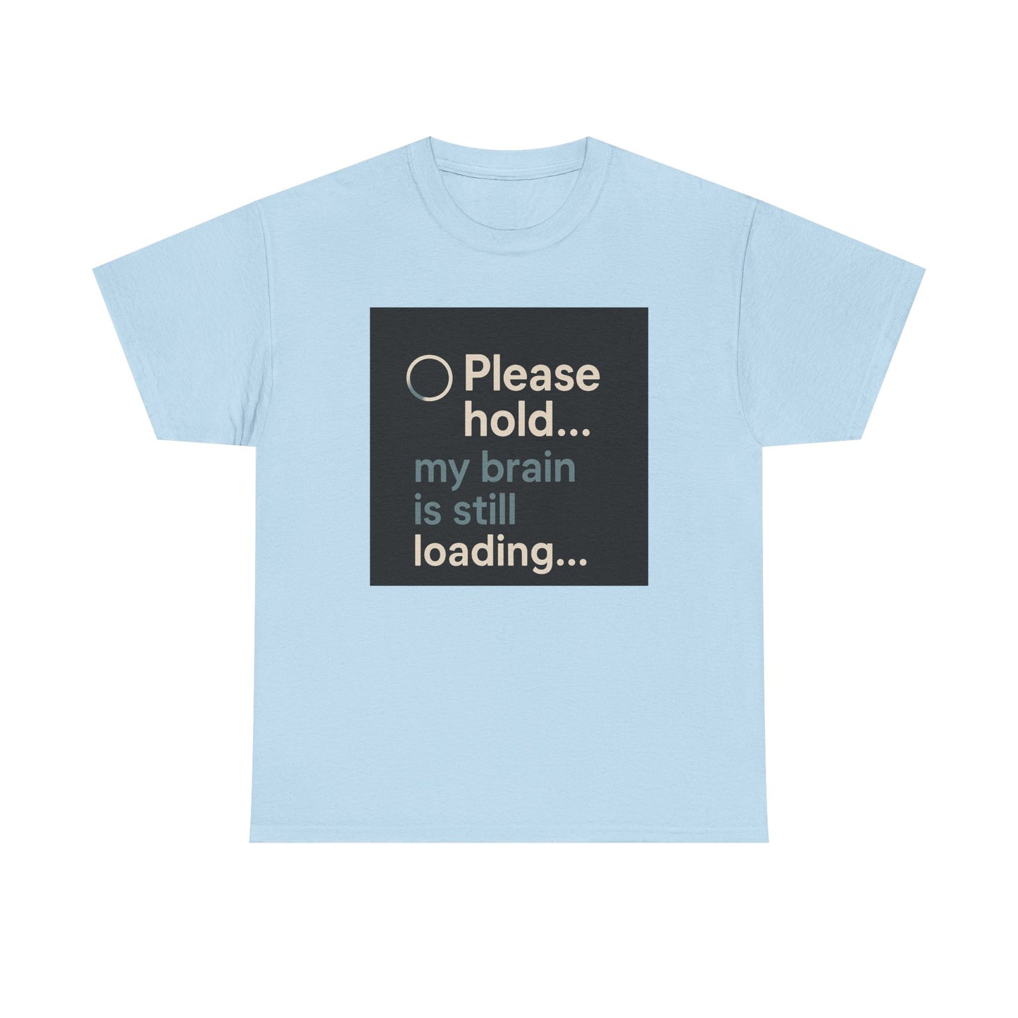 T-Shirt — "Please hold... my brain is still loading" Funny Tech Humor Tee