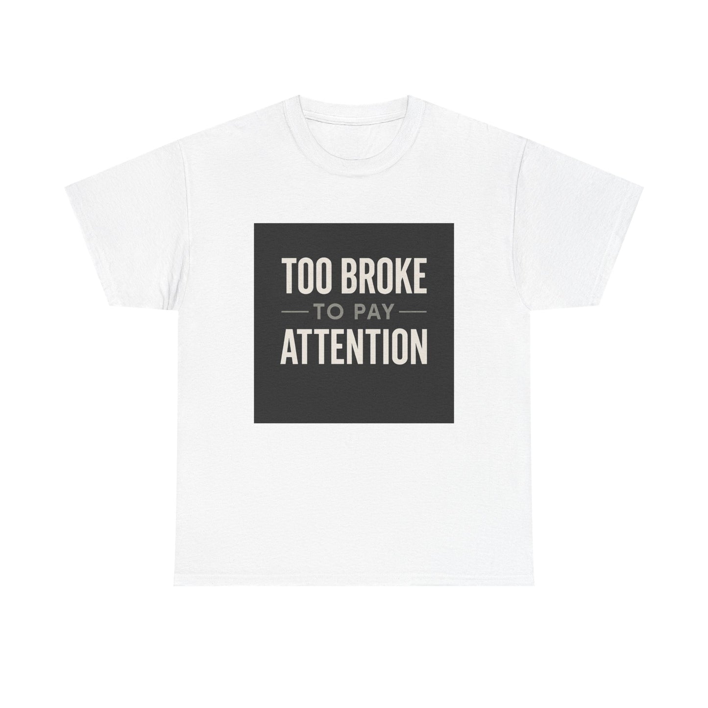 Too Broke To Pay Attention T-Shirt — Funny Sarcastic Graphic Tee