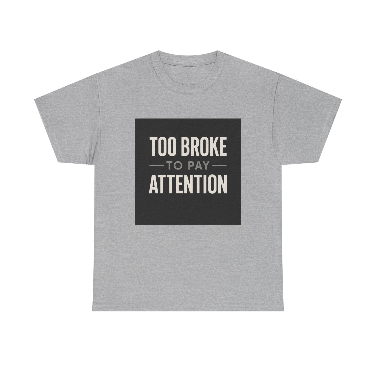 Too Broke To Pay Attention T-Shirt — Funny Sarcastic Graphic Tee