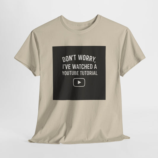 T-Shirt — "Don't Worry, I've Watched a YouTube Tutorial" Funny Tee for DIYers & Makers