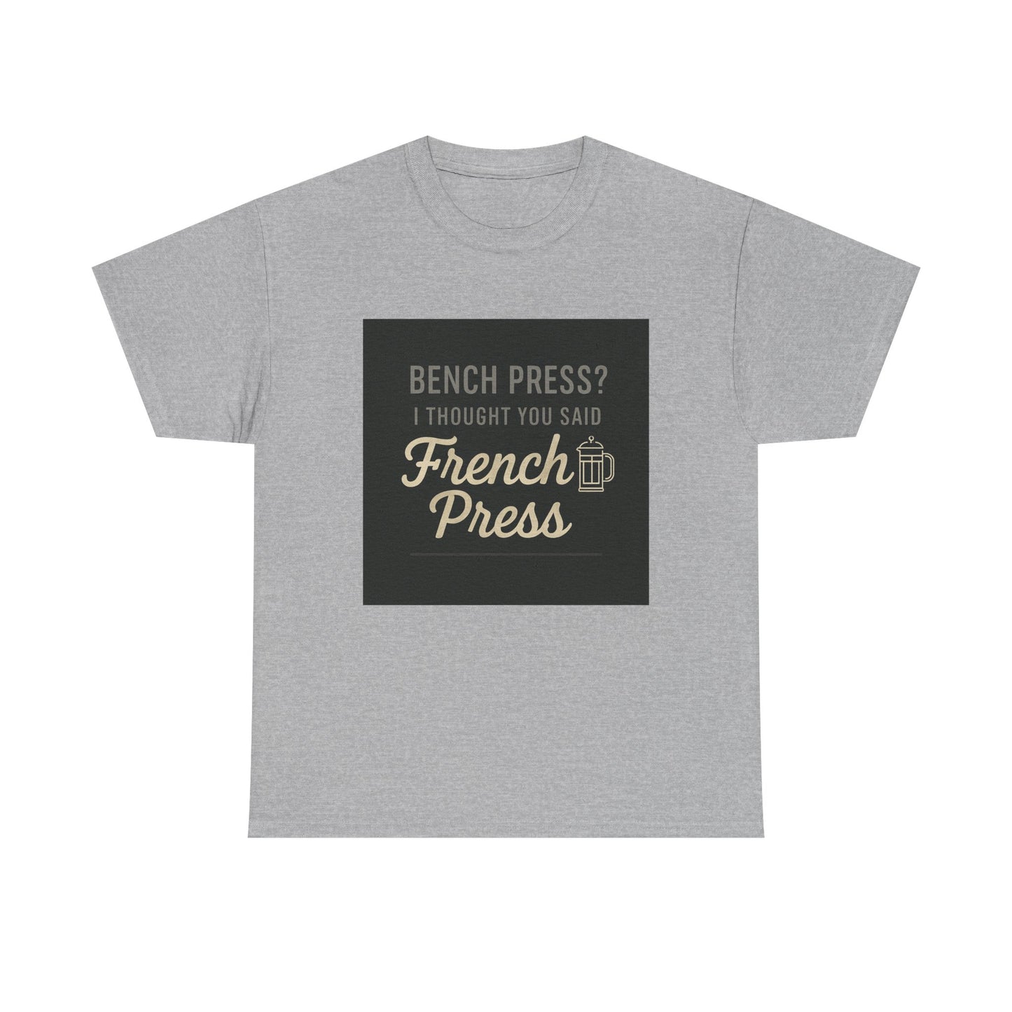 Coffee Humor Tee — “Bench Press? I Thought You Said French Press”